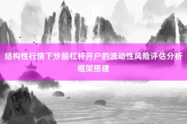 结构性行情下炒股杠杆开户的流动性风险评估分析框架搭建