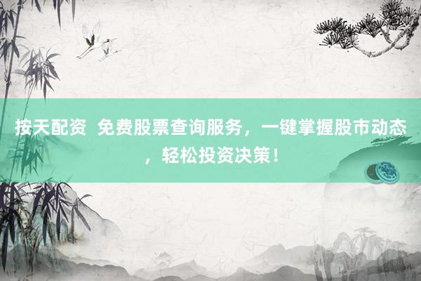 按天配资 免费股票查询服务,一键掌握股市动态,轻松投资决策!